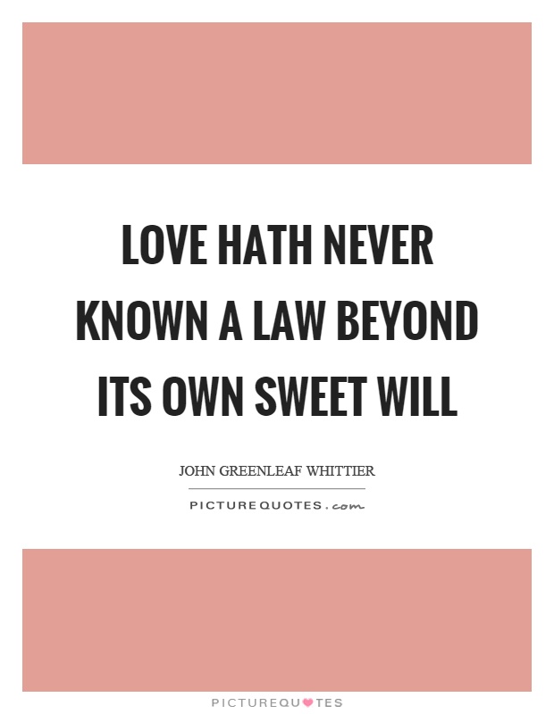 Love hath never known a law beyond its own sweet will Picture Quote #1