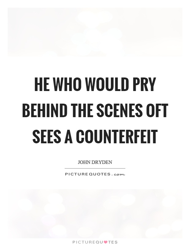 He who would pry behind the scenes oft sees a counterfeit Picture Quote #1