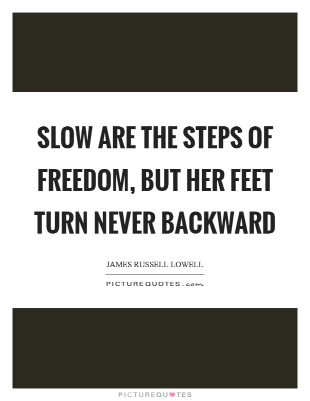 Slow are the steps of freedom, but her feet turn never backward Picture Quote #1