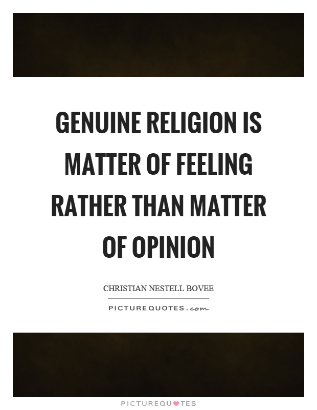 Genuine religion is matter of feeling rather than matter of opinion Picture Quote #1
