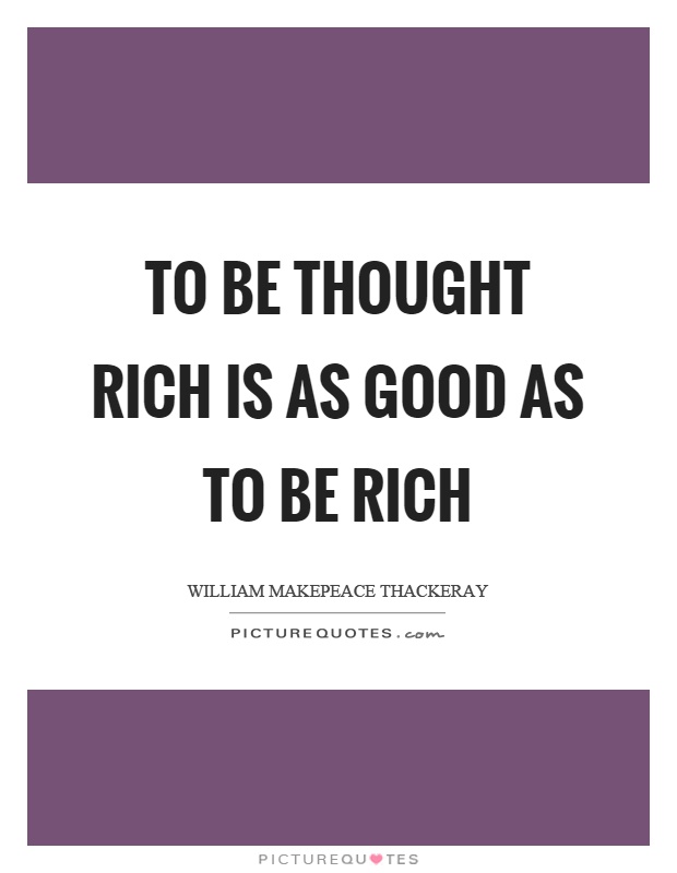 To be thought rich is as good as to be rich Picture Quote #1