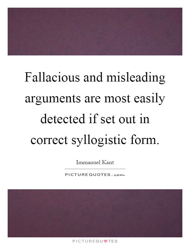 Fallacious and misleading arguments are most easily detected if set out in correct syllogistic form Picture Quote #1