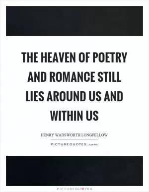 The heaven of poetry and romance still lies around us and within us Picture Quote #1