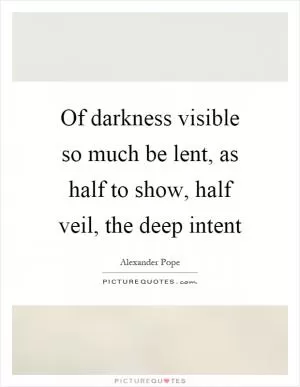 Of darkness visible so much be lent, as half to show, half veil, the deep intent Picture Quote #1