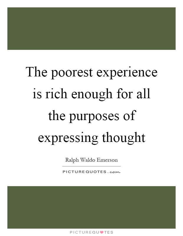 The poorest experience is rich enough for all the purposes of expressing thought Picture Quote #1