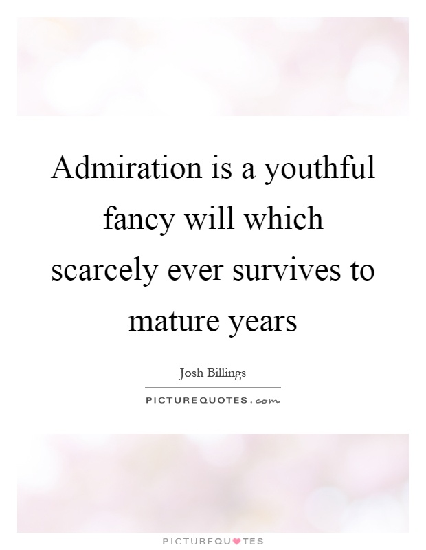 Admiration is a youthful fancy will which scarcely ever survives to mature years Picture Quote #1