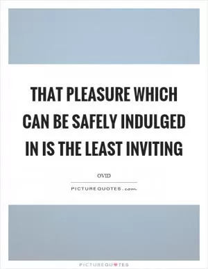 That pleasure which can be safely indulged in is the least inviting Picture Quote #1