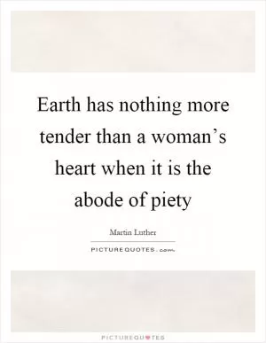 Earth has nothing more tender than a woman’s heart when it is the abode of piety Picture Quote #1