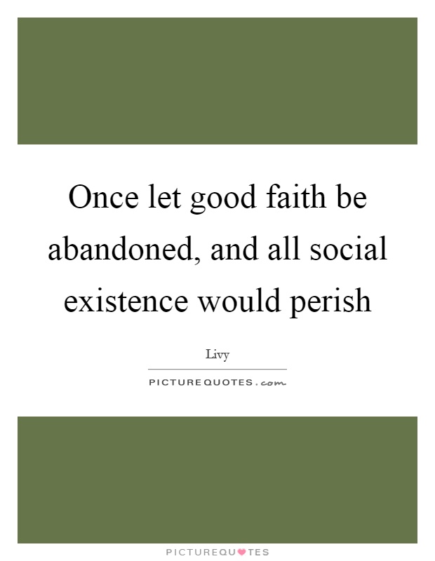 Once let good faith be abandoned, and all social existence would perish Picture Quote #1