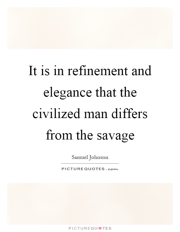 It is in refinement and elegance that the civilized man differs from the savage Picture Quote #1