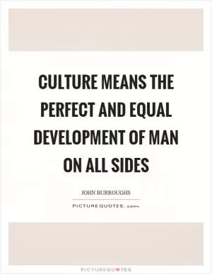 Culture means the perfect and equal development of man on all sides Picture Quote #1