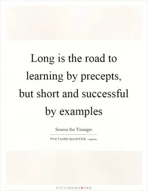 Long is the road to learning by precepts, but short and successful by examples Picture Quote #1