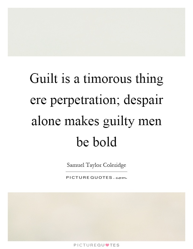 Guilt is a timorous thing ere perpetration; despair alone makes guilty men be bold Picture Quote #1