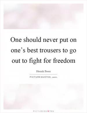 One should never put on one’s best trousers to go out to fight for freedom Picture Quote #1