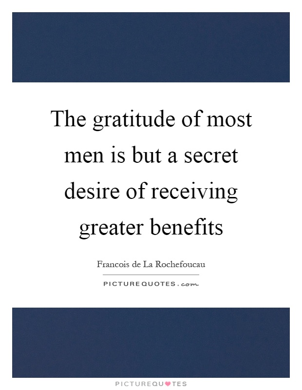 The gratitude of most men is but a secret desire of receiving greater benefits Picture Quote #1