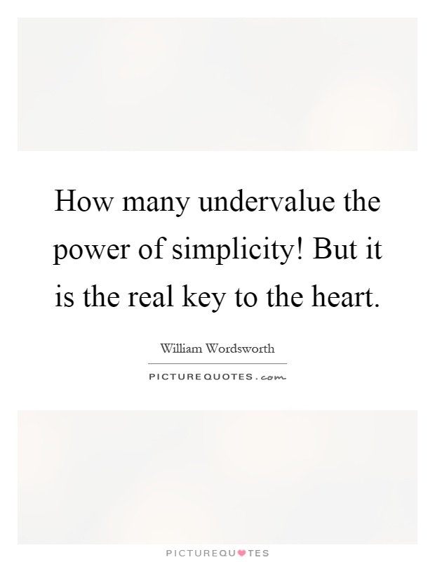 How many undervalue the power of simplicity! But it is the real key to the heart Picture Quote #1