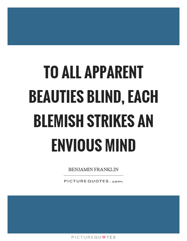 To all apparent beauties blind, each blemish strikes an envious mind Picture Quote #1