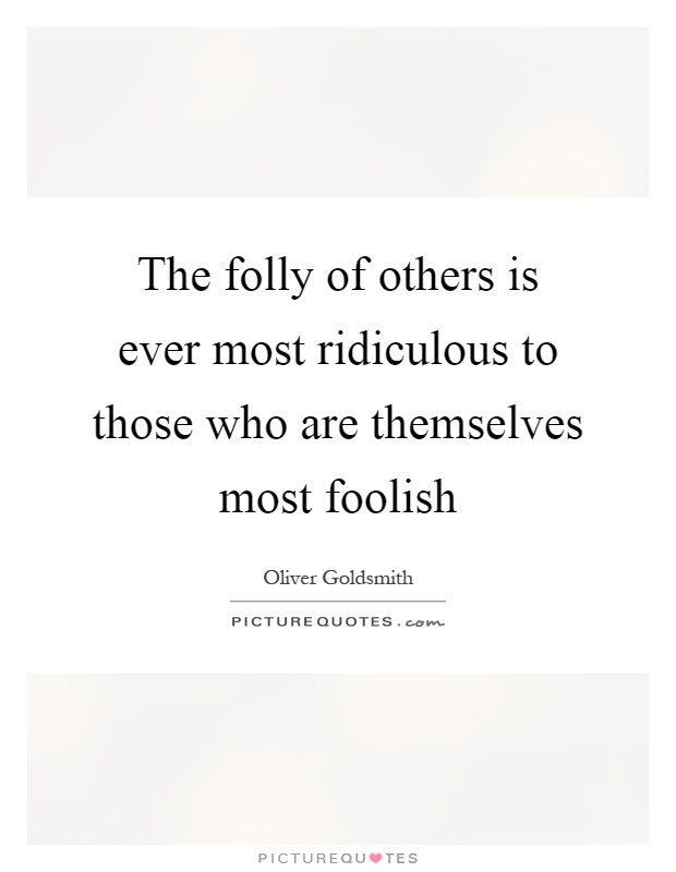 The folly of others is ever most ridiculous to those who are themselves most foolish Picture Quote #1