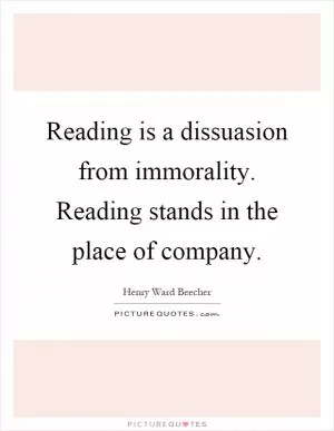 Reading is a dissuasion from immorality. Reading stands in the place of company Picture Quote #1