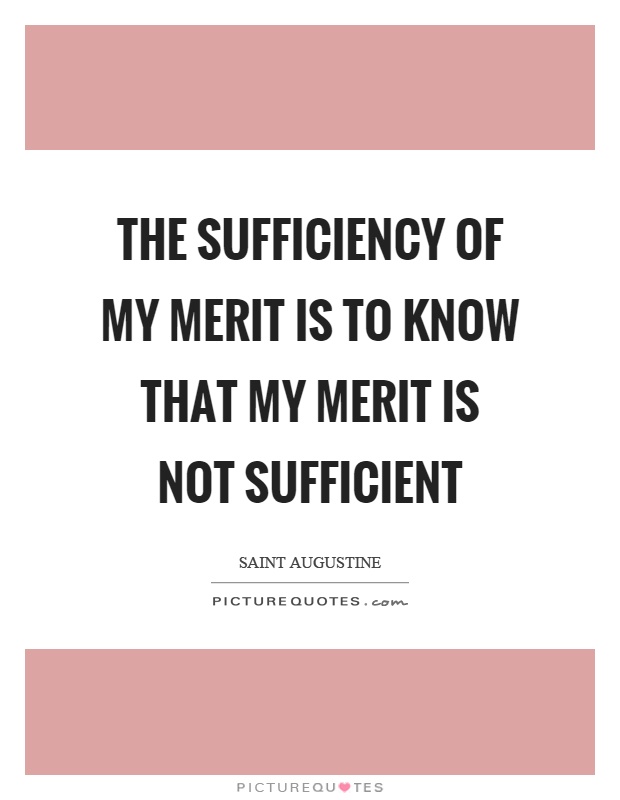 The sufficiency of my merit is to know that my merit is not sufficient Picture Quote #1