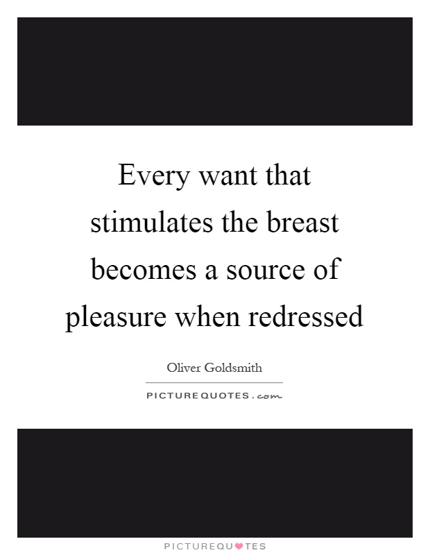 Every want that stimulates the breast becomes a source of pleasure when redressed Picture Quote #1