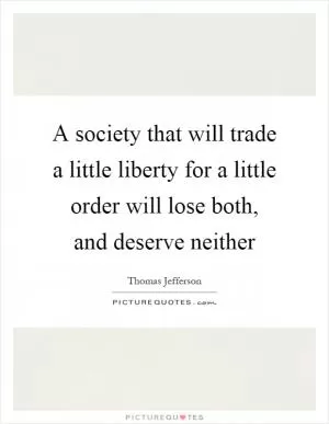 A society that will trade a little liberty for a little order will lose both, and deserve neither Picture Quote #1