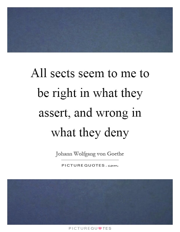 All sects seem to me to be right in what they assert, and wrong in what they deny Picture Quote #1