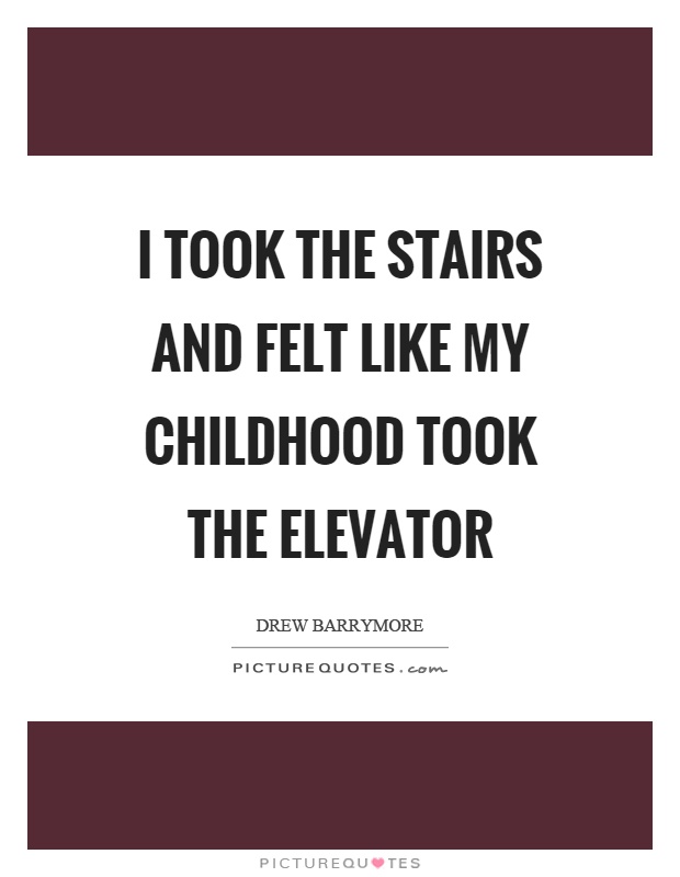 I took the stairs and felt like my childhood took the elevator Picture Quote #1
