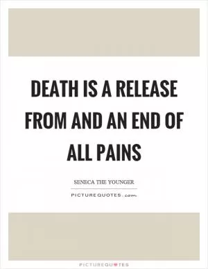 Death is a release from and an end of all pains Picture Quote #1