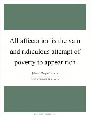 All affectation is the vain and ridiculous attempt of poverty to appear rich Picture Quote #1
