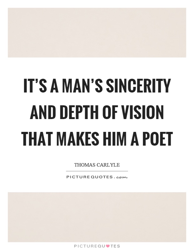 It's a man's sincerity and depth of vision that makes him a poet Picture Quote #1