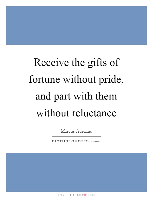 Receive the gifts of fortune without pride, and part with them without reluctance Picture Quote #1