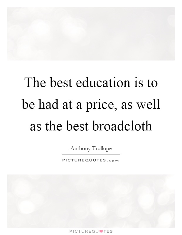 The best education is to be had at a price, as well as the best broadcloth Picture Quote #1