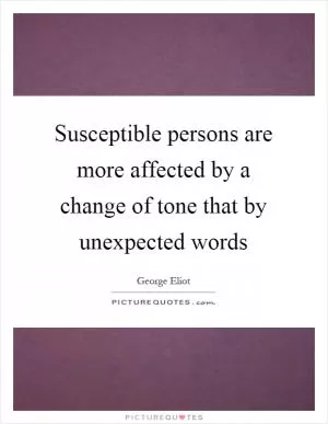 Susceptible persons are more affected by a change of tone that by unexpected words Picture Quote #1