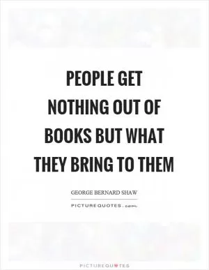 People get nothing out of books but what they bring to them Picture Quote #1