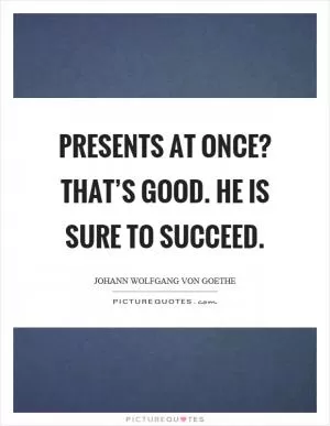 Presents at once? That’s good. He is sure to succeed Picture Quote #1