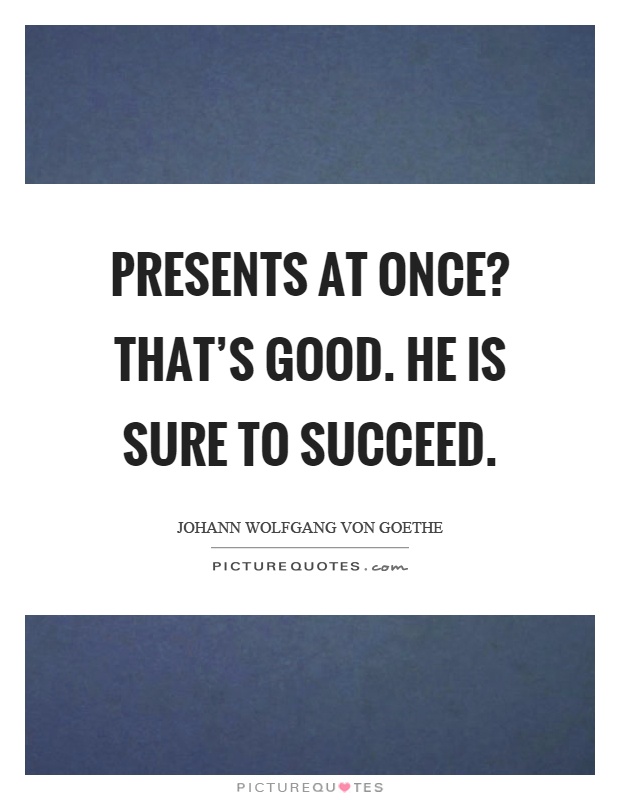 Presents at once? That's good. He is sure to succeed Picture Quote #1