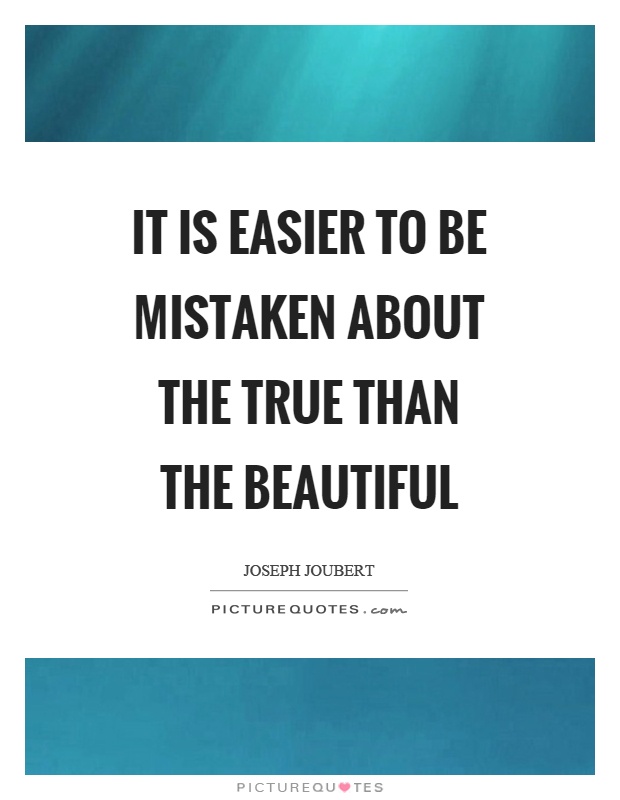 It is easier to be mistaken about the true than the beautiful Picture Quote #1