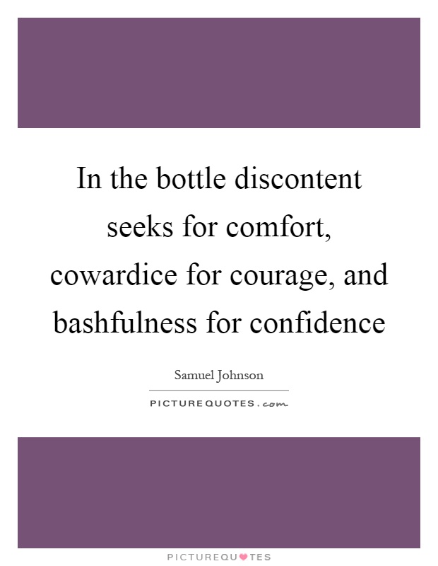 In the bottle discontent seeks for comfort, cowardice for courage, and bashfulness for confidence Picture Quote #1
