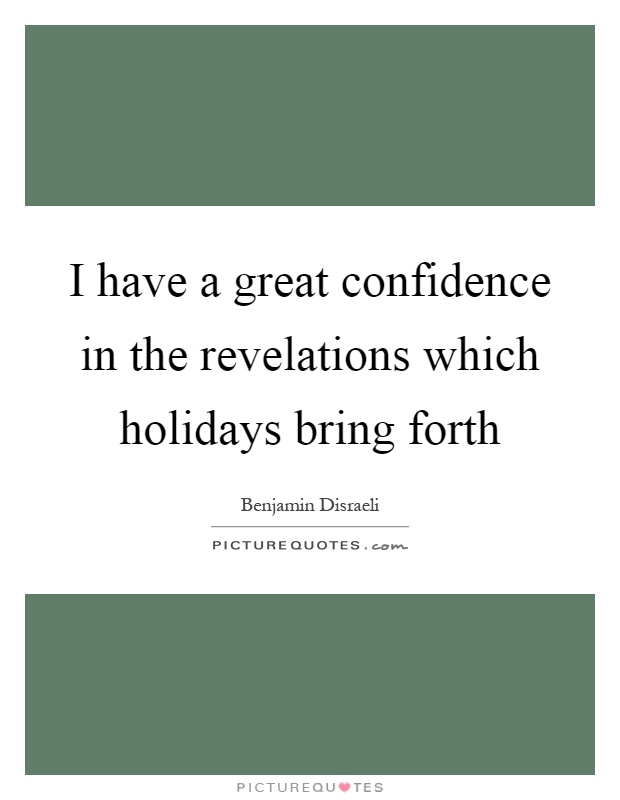 I have a great confidence in the revelations which holidays bring forth Picture Quote #1