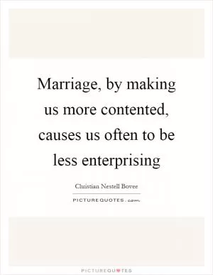 Marriage, by making us more contented, causes us often to be less enterprising Picture Quote #1