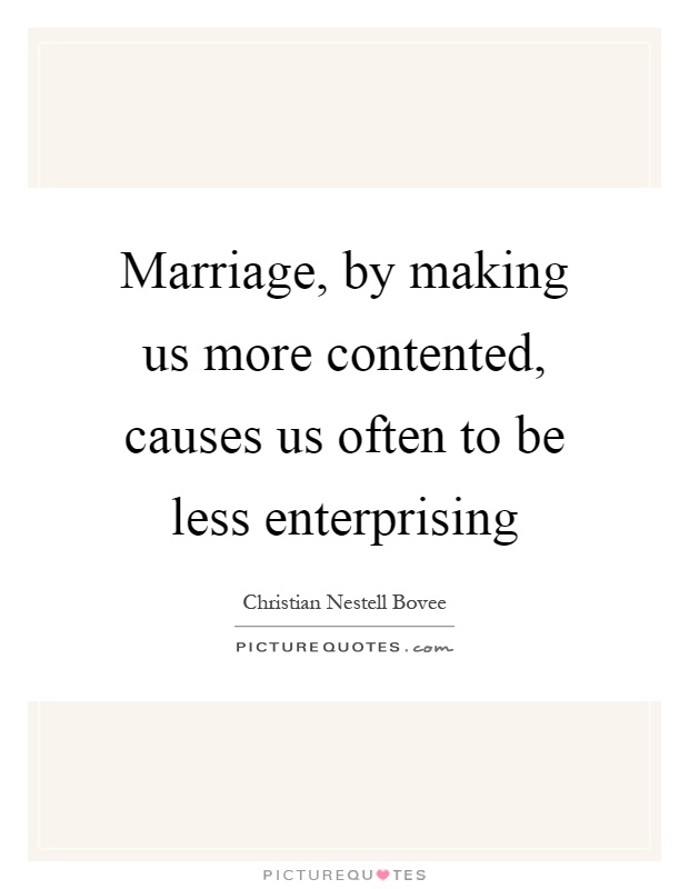 Marriage, by making us more contented, causes us often to be less enterprising Picture Quote #1