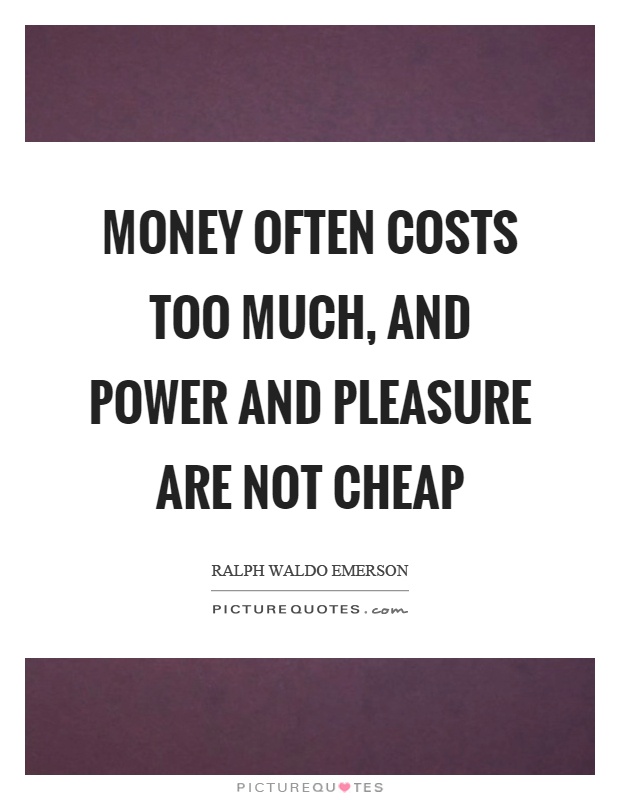 Money often costs too much, and power and pleasure are not cheap Picture Quote #1