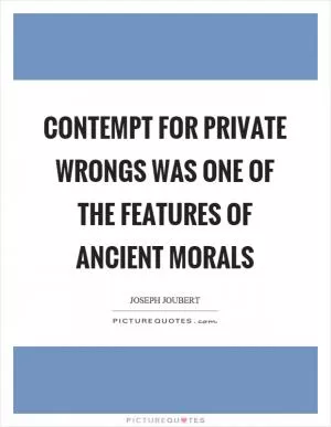 Contempt for private wrongs was one of the features of ancient morals Picture Quote #1