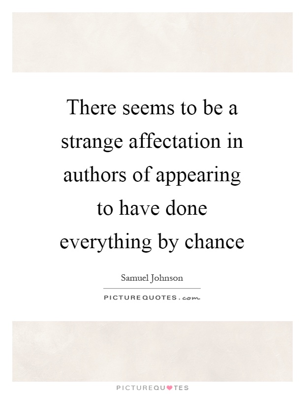 There seems to be a strange affectation in authors of appearing to have done everything by chance Picture Quote #1