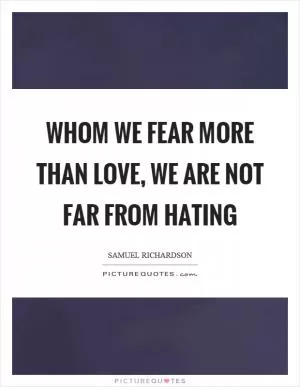 Whom we fear more than love, we are not far from hating Picture Quote #1