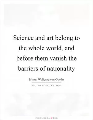 Science and art belong to the whole world, and before them vanish the barriers of nationality Picture Quote #1