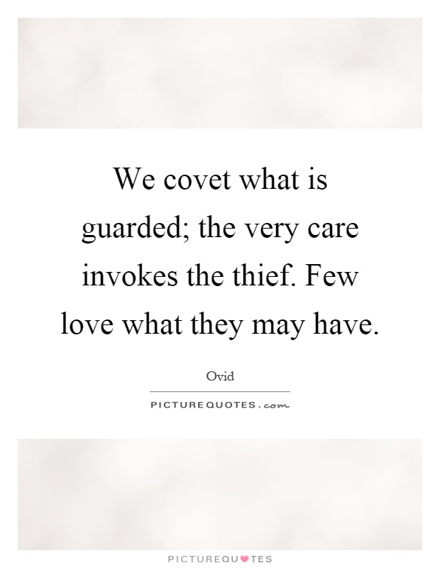 We covet what is guarded; the very care invokes the thief. Few love what they may have Picture Quote #1