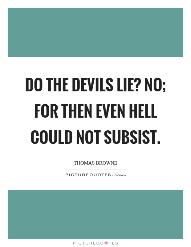 Do the devils lie? No; for then even hell could not subsist Picture Quote #1