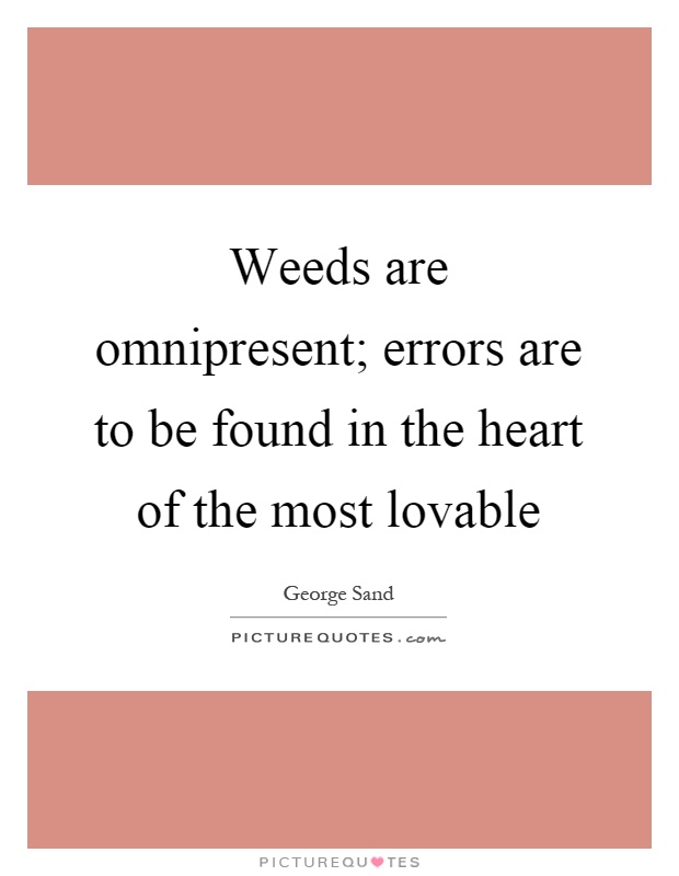 Weeds are omnipresent; errors are to be found in the heart of the most lovable Picture Quote #1